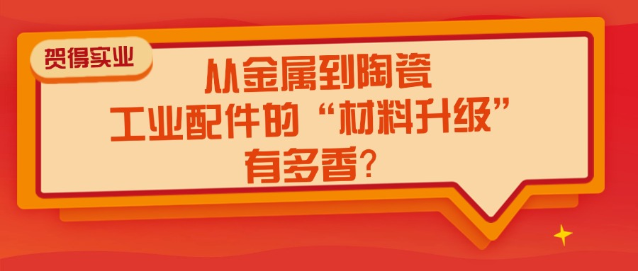 从金属到陶瓷，工业配件的“材料升级”有多香？