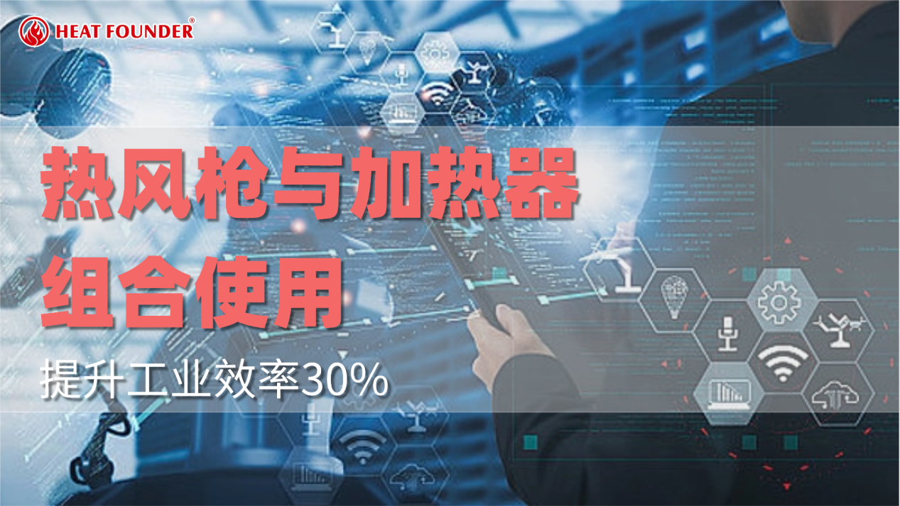 热风枪与加热器组合使用，提升工业效率30%  