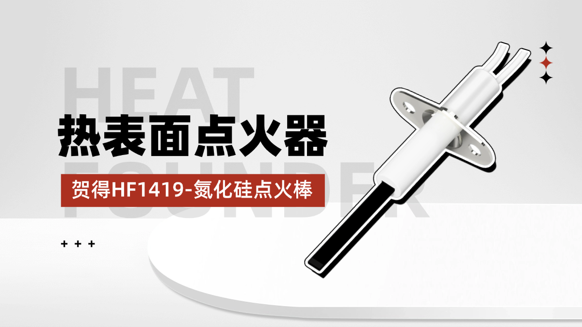 贺得HF1419氮化硅点火棒，以创新技术定义热表面点火可靠性