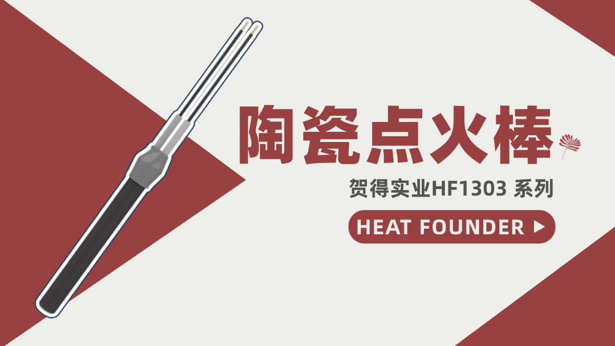 HF1303系列陶瓷点火棒：HEAT FOUNDER以创新技术赋能工业点火领域  