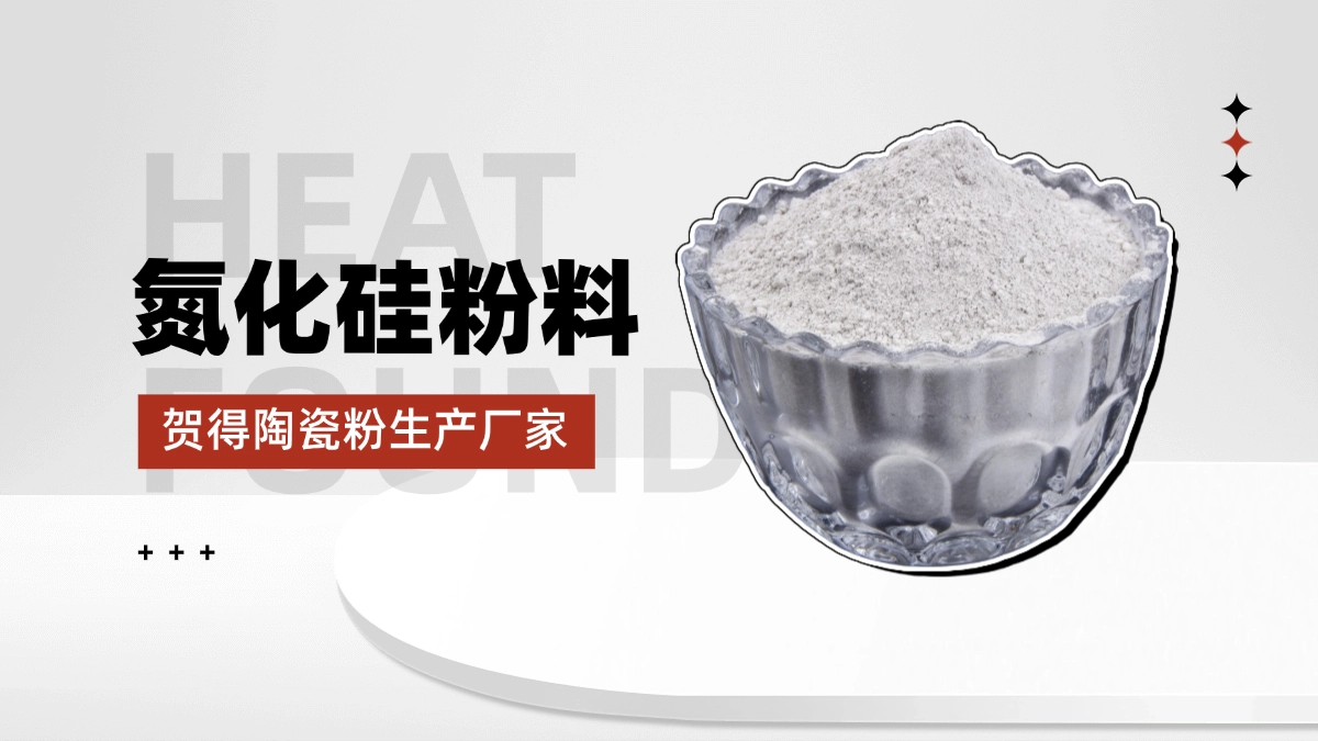 高性能加热陶瓷材料哪里找？贺得源头氮化硅粉料生产厂家