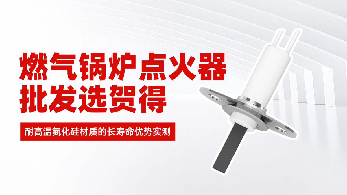 燃气锅炉点火器批发选贺得：耐高温氮化硅材质的长寿命优势实测