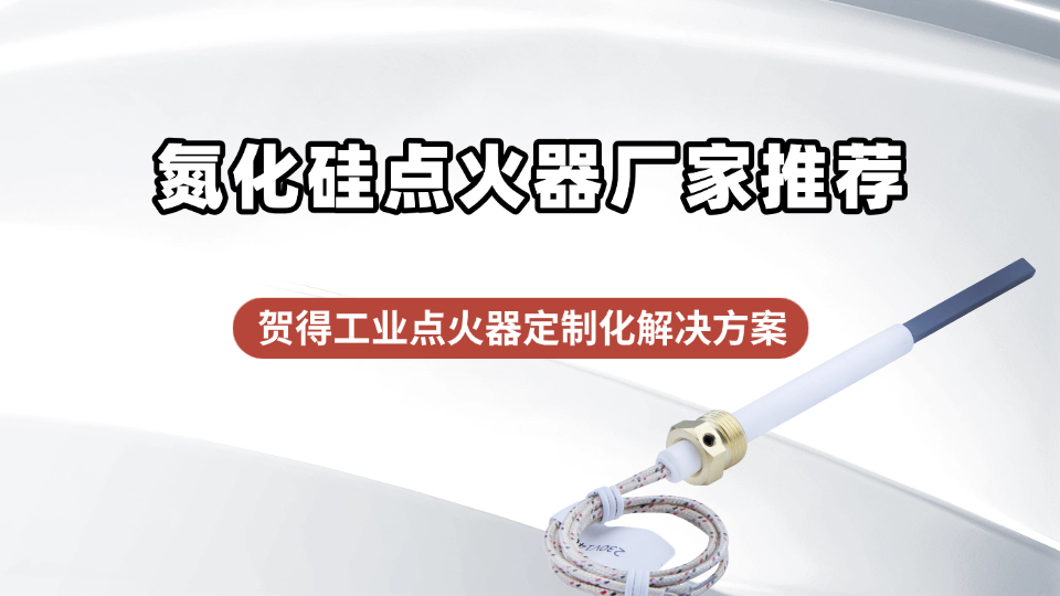 氮化硅点火器厂家推荐：贺得工业点火器定制化解决方案